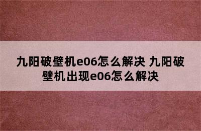 九阳破壁机e06怎么解决 九阳破壁机出现e06怎么解决